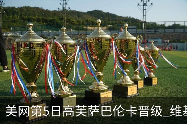 美网第5日高芙萨巴伦卡晋级 维基奇将再战郑钦文
